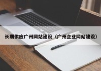长期供应广州网站建设（广州企业网站建设）