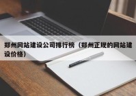 郑州网站建设公司排行榜（郑州正规的网站建设价格）
