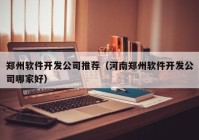 郑州软件开发公司推荐（河南郑州软件开发公司哪家好）
