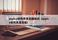 aspice软件开发流程培训（aspice软件开发流程）